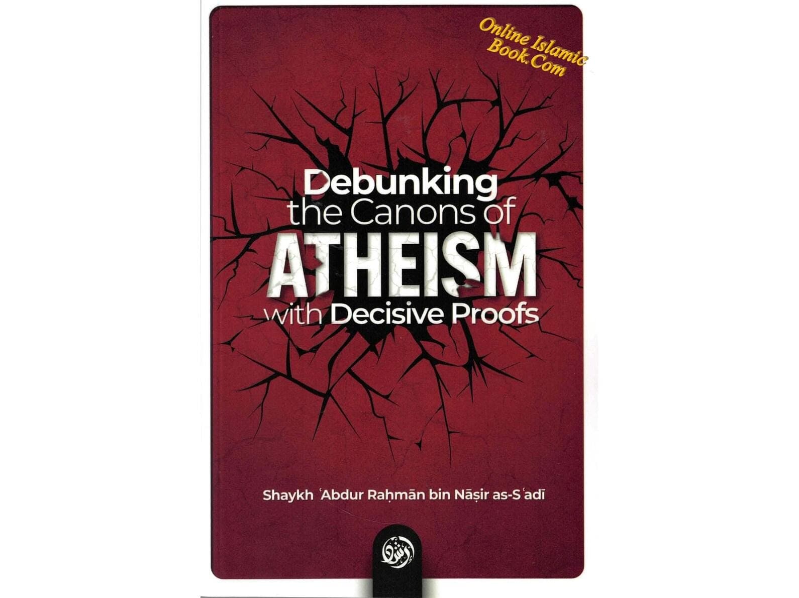 Debunking the canons of Atheism with Decisive proofs by Sheikh Abdul-Rahman ibn Nasir al-Sa'di