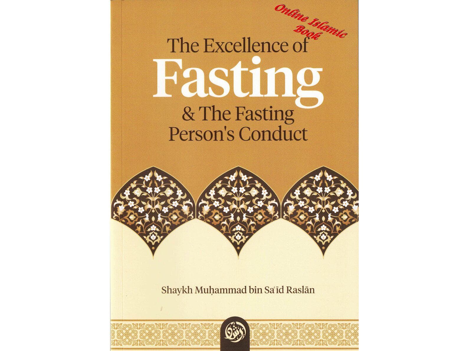The Excellence of Fasting & the Fasting Person’s Conduct By Shaykh Muḥammad Bin Saʿīd Raslān