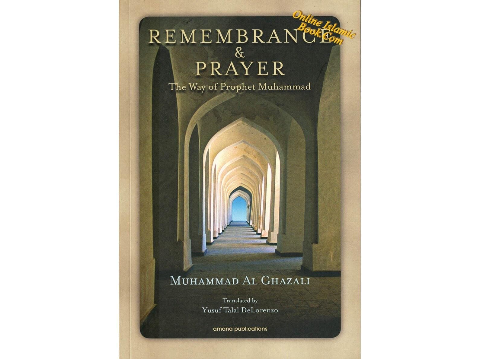 Remembrance and Prayer: The Ways of Prophet Muhammad by Shaykh Muhammad Al Ghazali