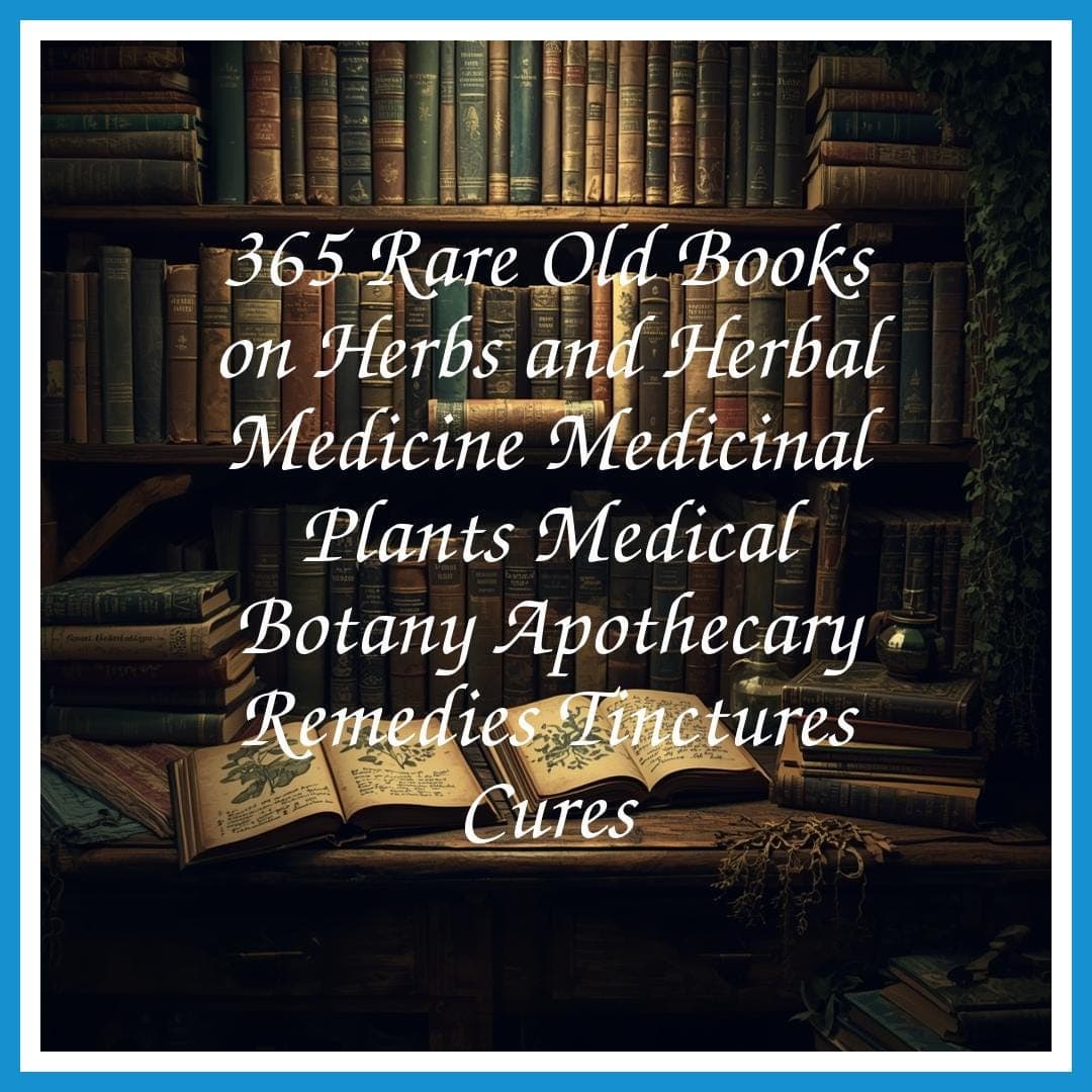 365 Rare Old Books on Herbs and Herbal Medicine Medicinal Plants Medical Botany Apothecary Remedies Tinctures Cures - Instant PDF Download