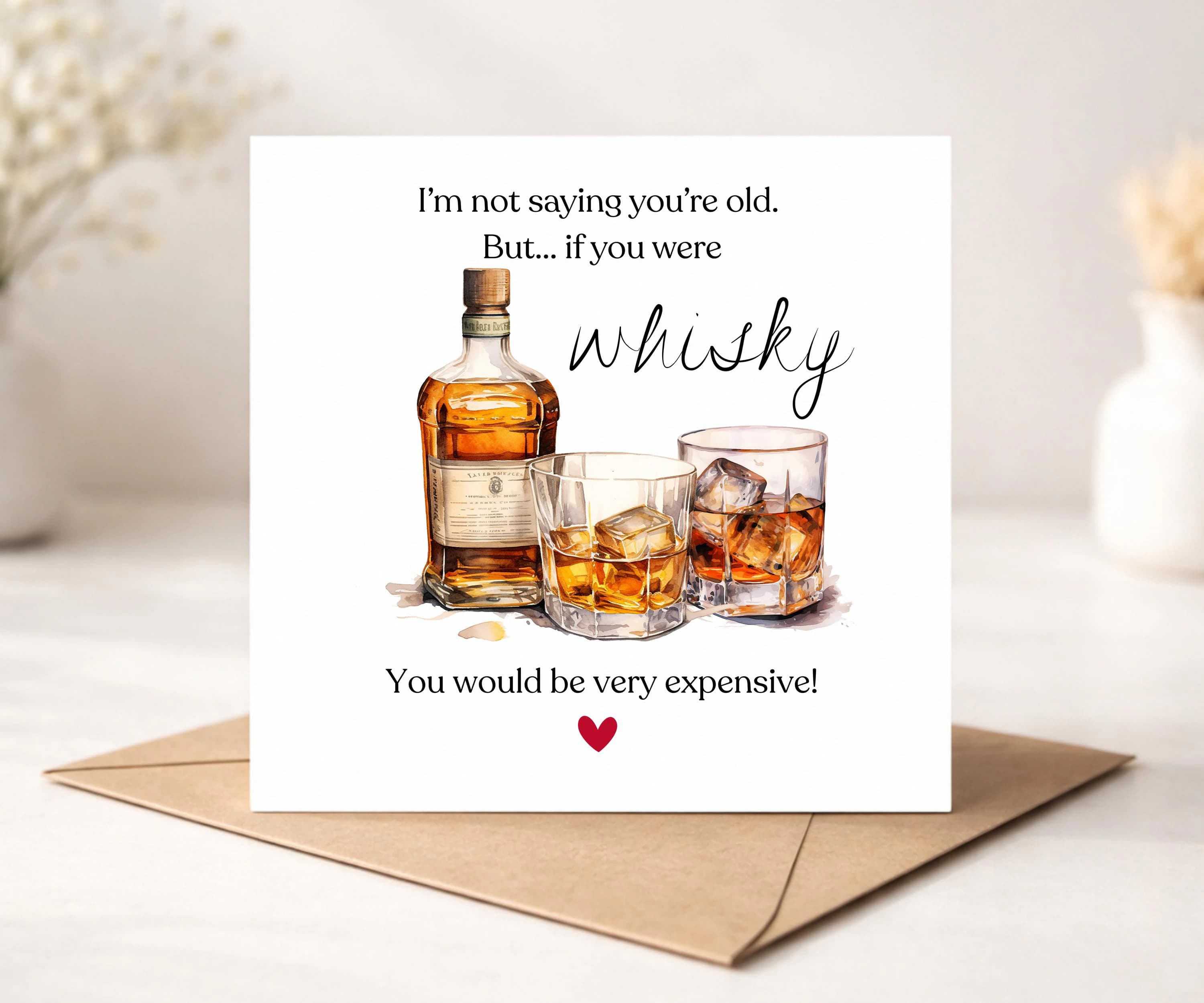 If You Were A Whisky, You'd Be Pretty Expensive By Now, Funny Birthday Card For Dad, From Son, From Daughter, Whisky Joke, Classic Age Humor