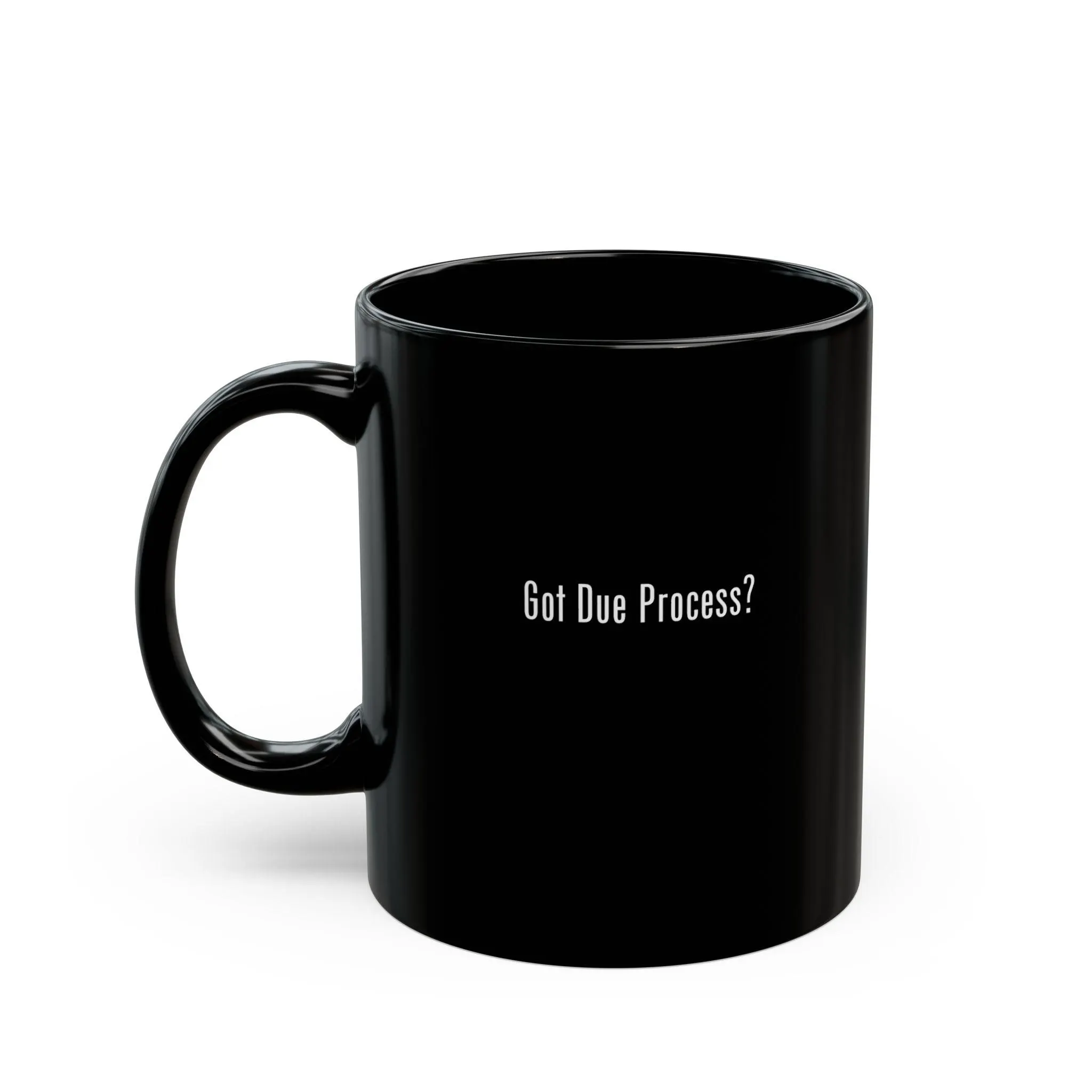 A ceramic mug with the words "Got Due Process?" written in white on both sides of the mug. The mug is black ceramic available in 11oz and 15oz size. Another option is a fully white mug or a white mug with accent black handle and interior in either size as well. Great gift for mom, dad, lawyers, law students, or those who love the law.