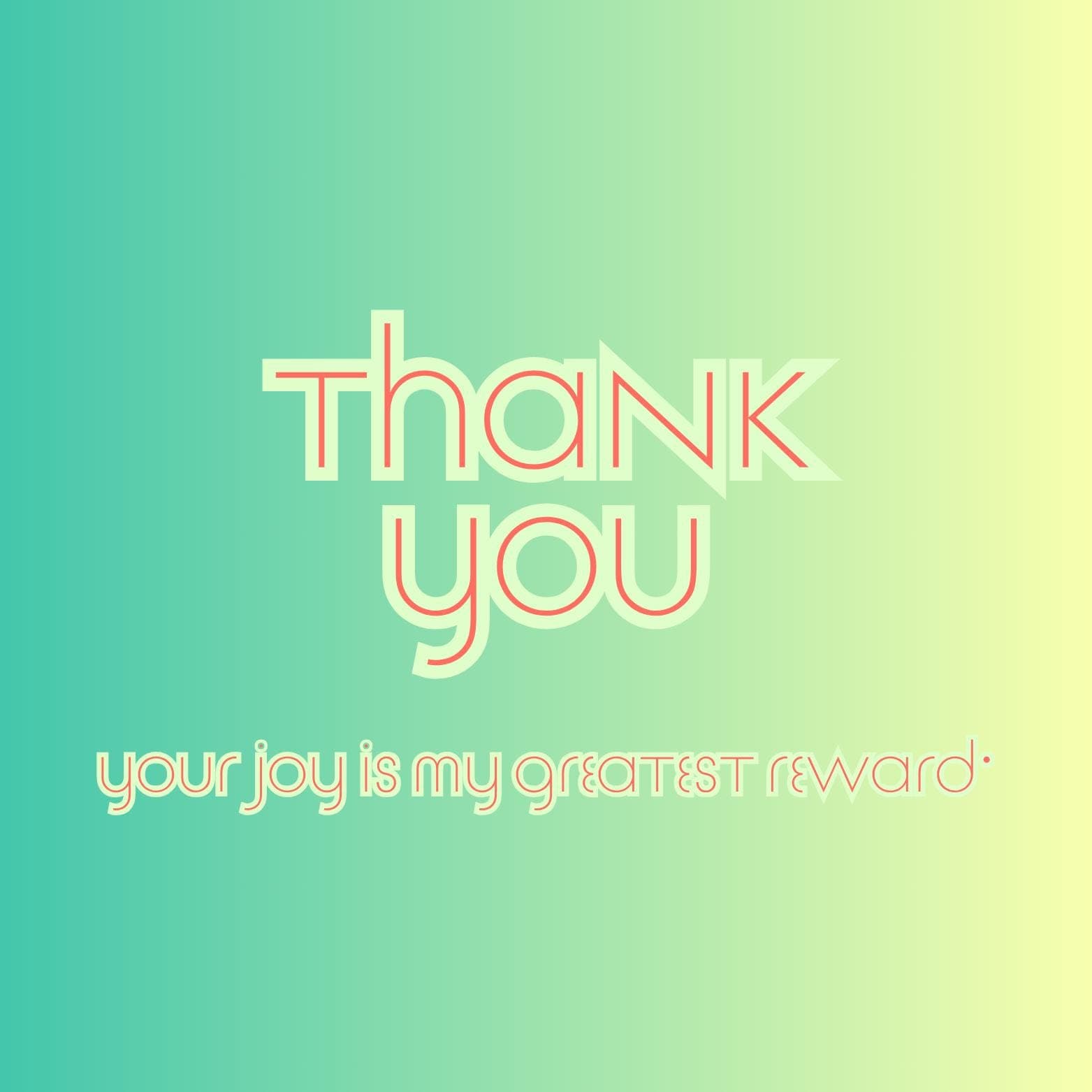 a message that reads "Thank you" in a stylized font, with the text "your joy is my greatest reward" below it. The background of the image is a gradient of green and yellow colors.