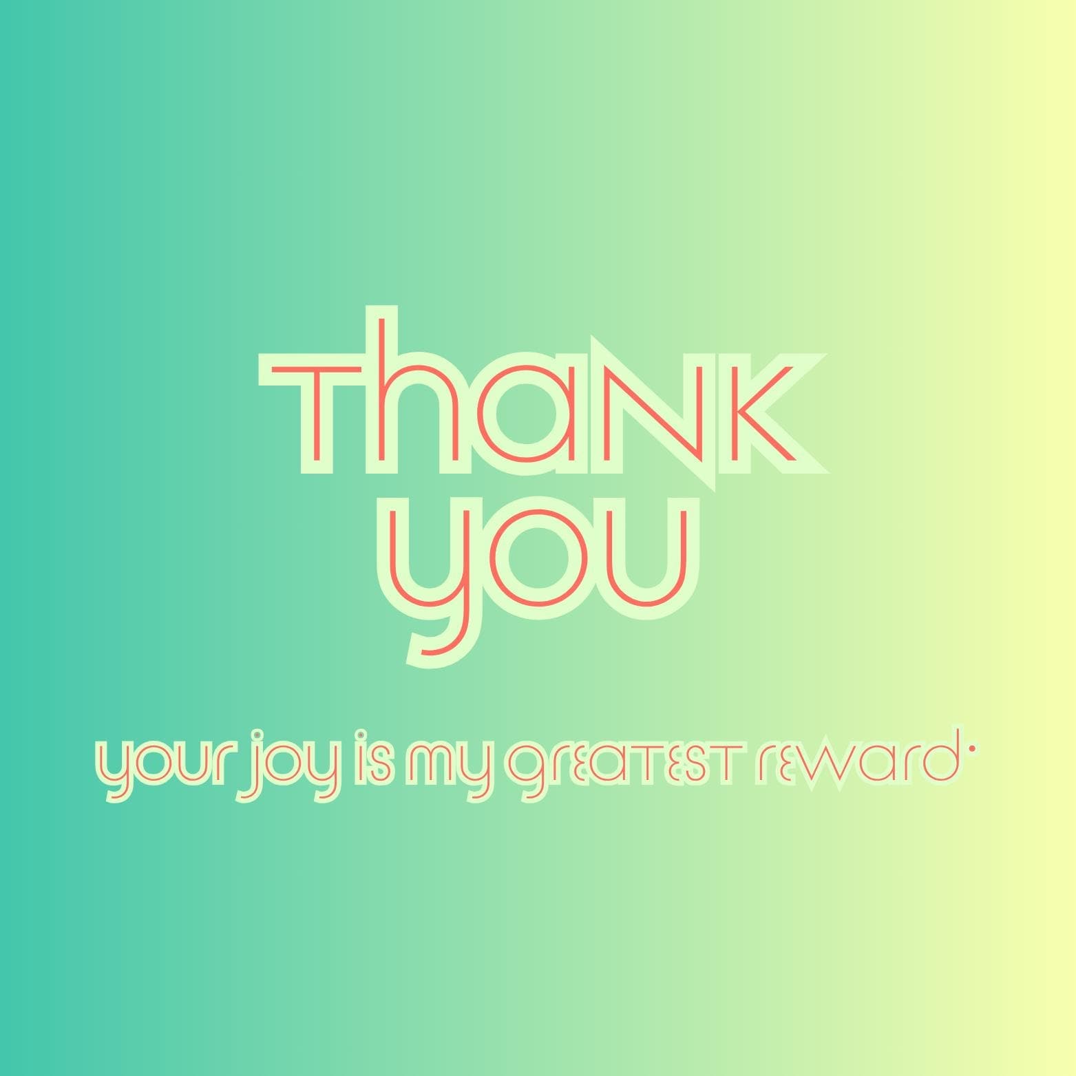 a message that reads "Thank you" in a stylized font, with the text "your joy is my greatest reward" below it. The background of the image is a gradient of green and yellow colors.