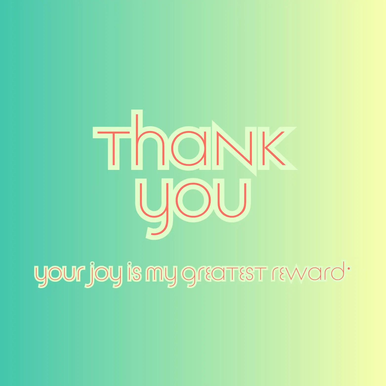 a thank you card with the words, your joy is my greatest reward