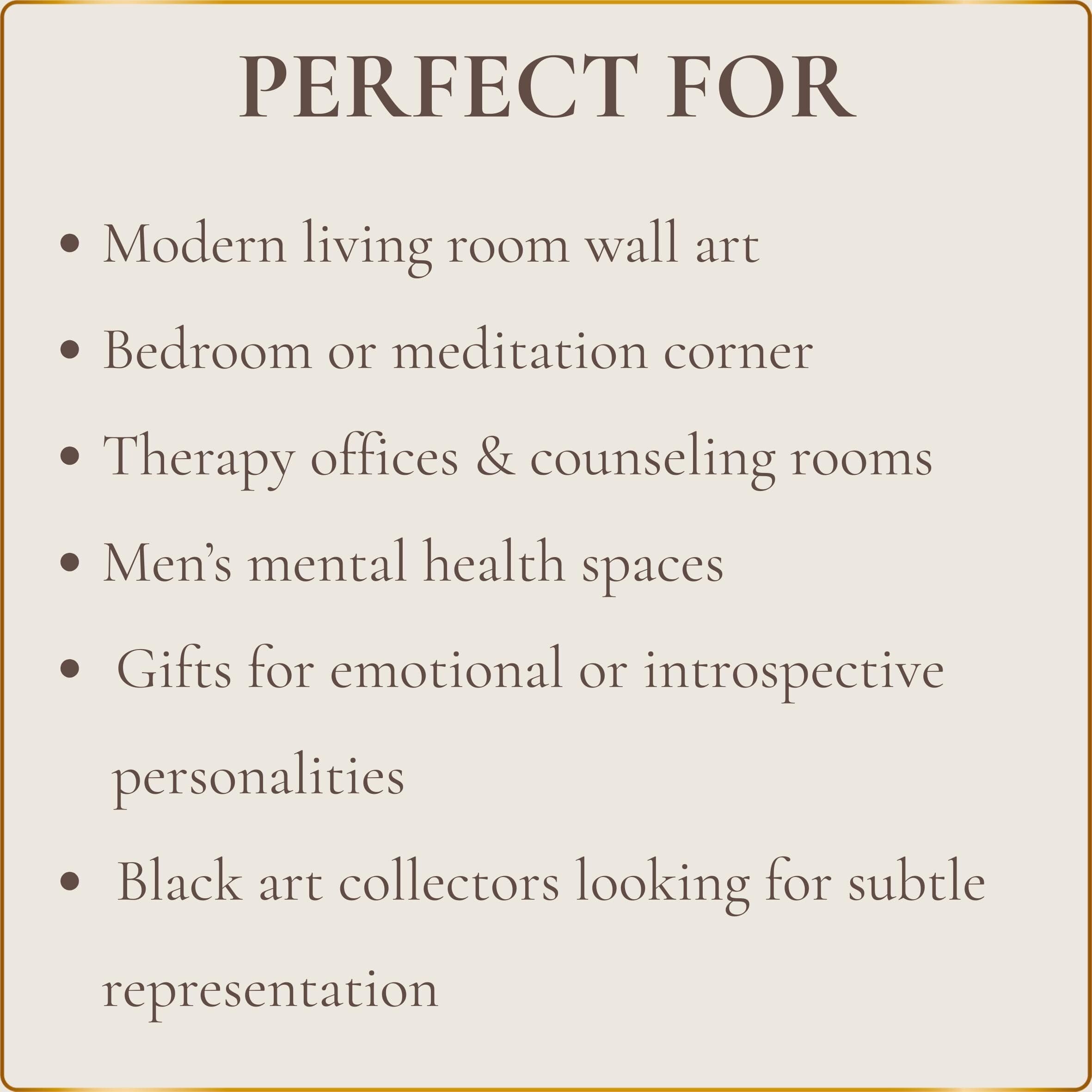 Modern living room wall art
• Bedroom or meditation corner
• Therapy offices & counseling rooms
• Men’s mental health spaces
• Gifts for emotional or introspective personalities
• Black art collectors looking for subtle representation
