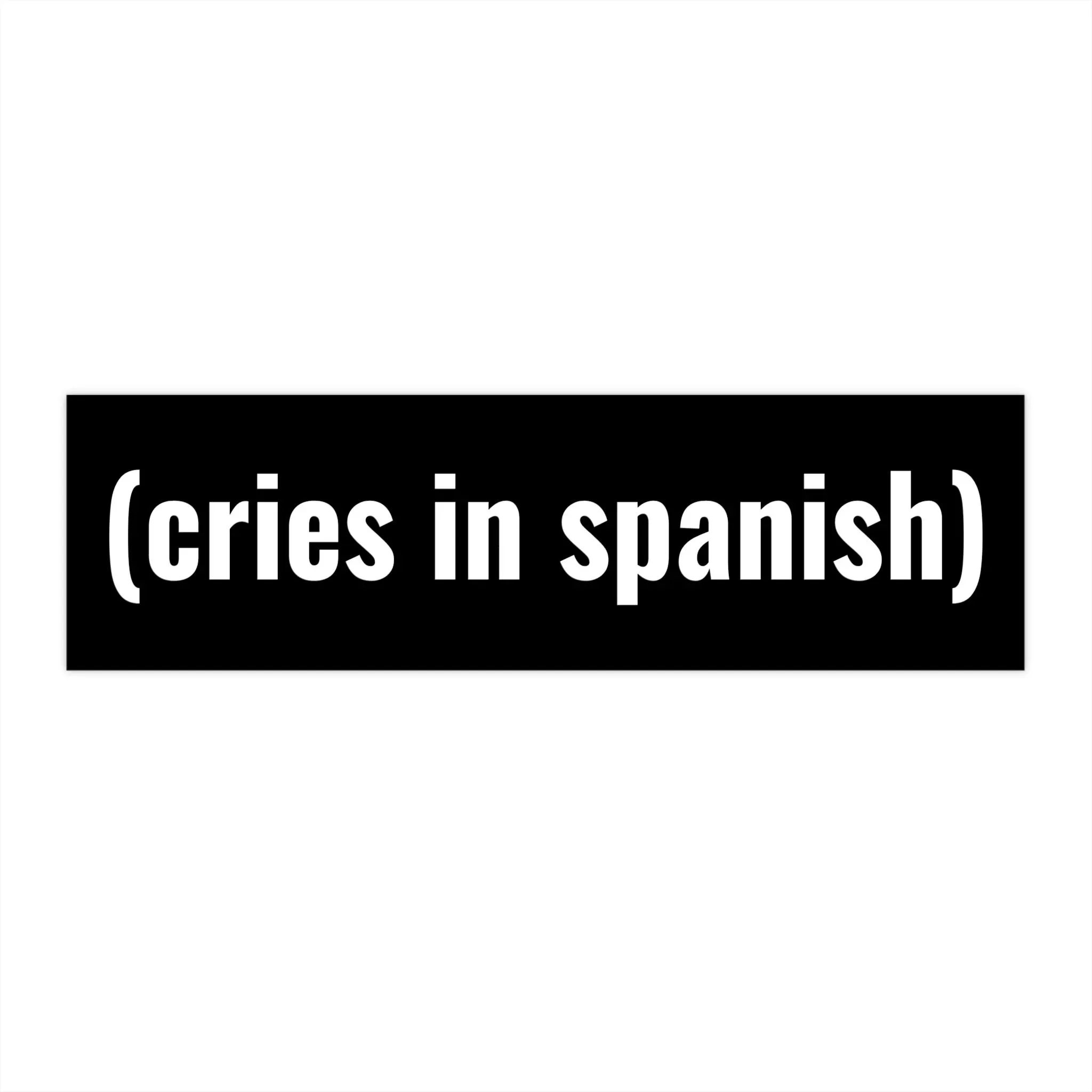 Cries In Spanish Bumper Sticker Edgy Weird Meme Chaotic Sarcastic Joke Absurd Internet Humor