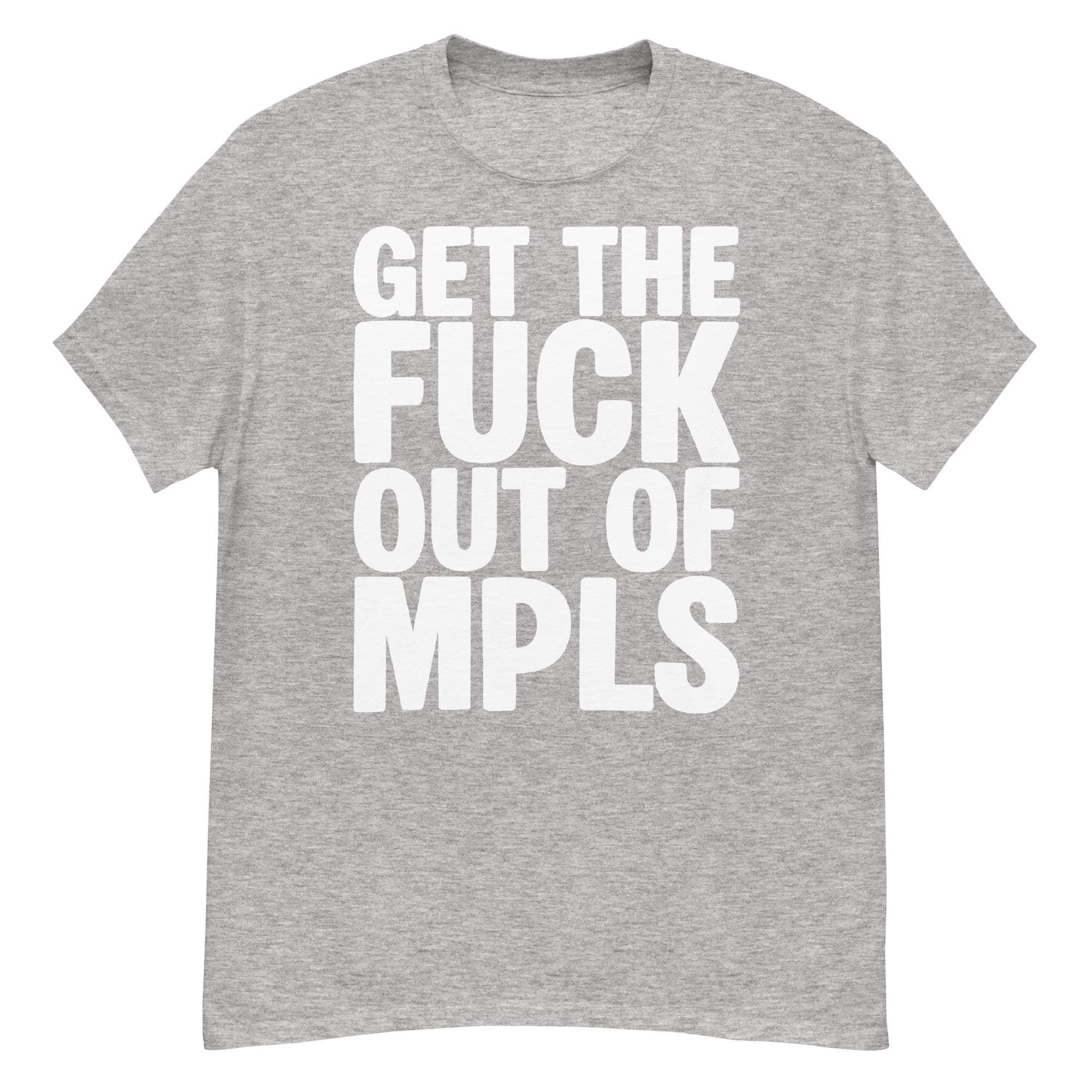 Get The F*ck Out of MPLS Protest T-Shirt | Abolish ICE & Human Rights Activist Resistance Minneapolis Tee