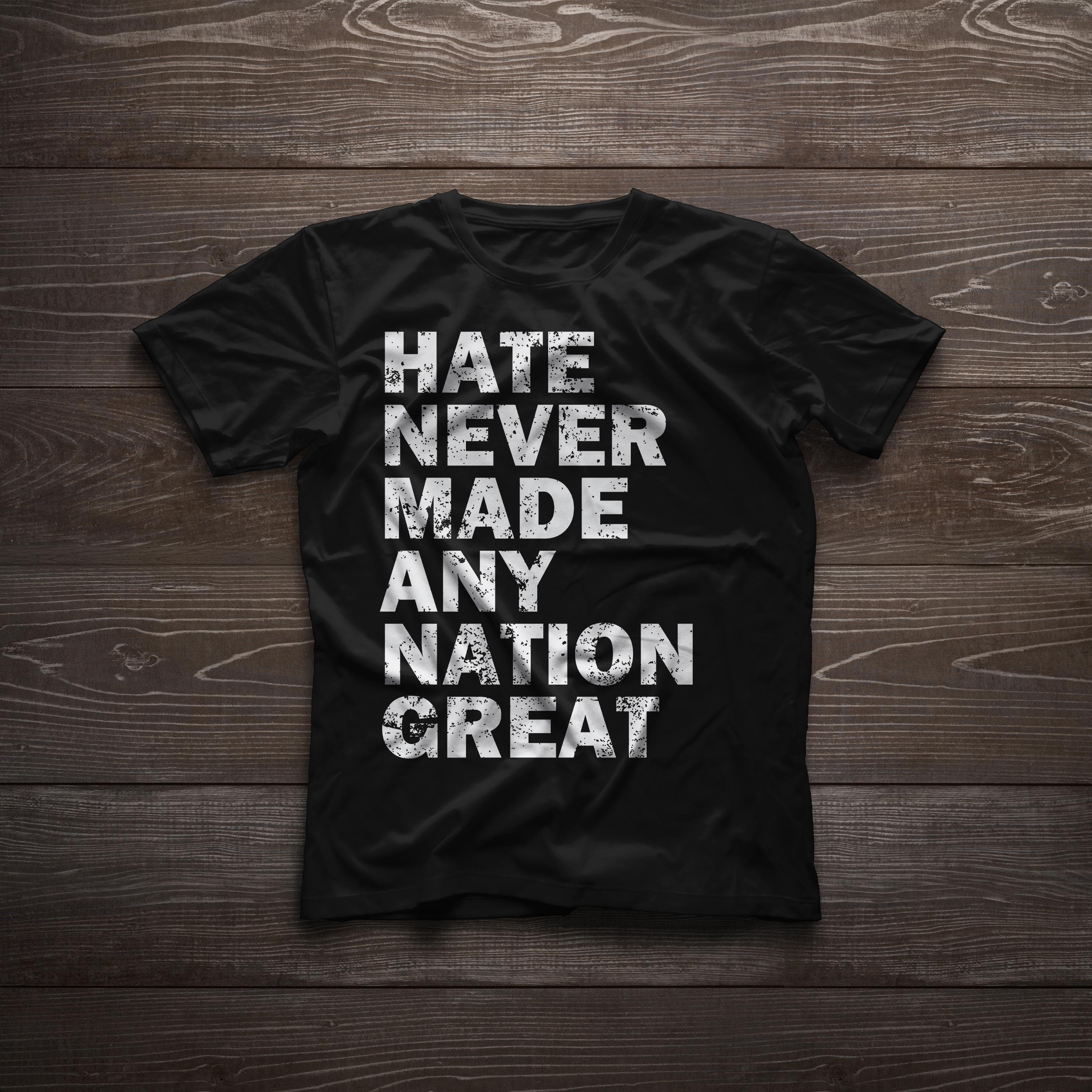 Hate Never Made Any Nation Great T-Shirt, Anti-Trump Statement Tee