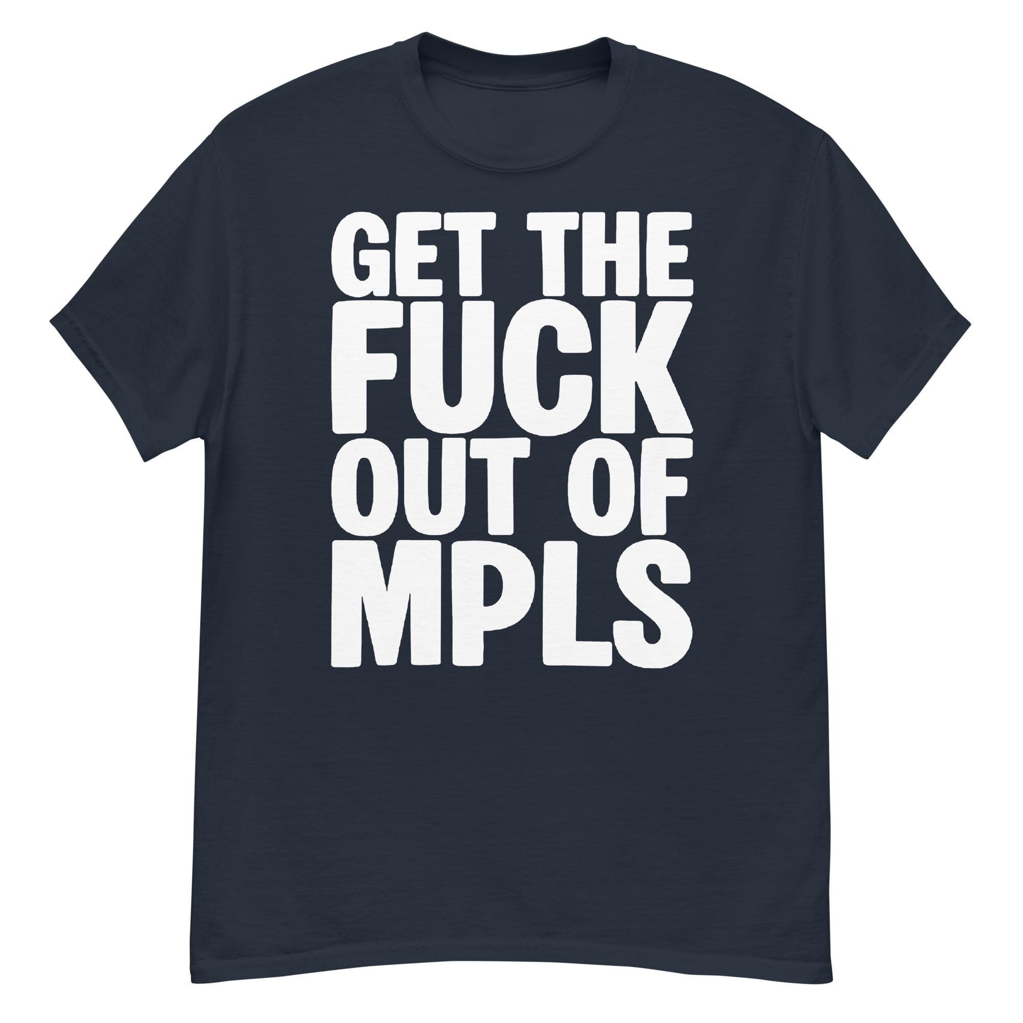 Get The F*ck Out of MPLS Protest T-Shirt | Abolish ICE & Human Rights Activist Resistance Minneapolis Tee