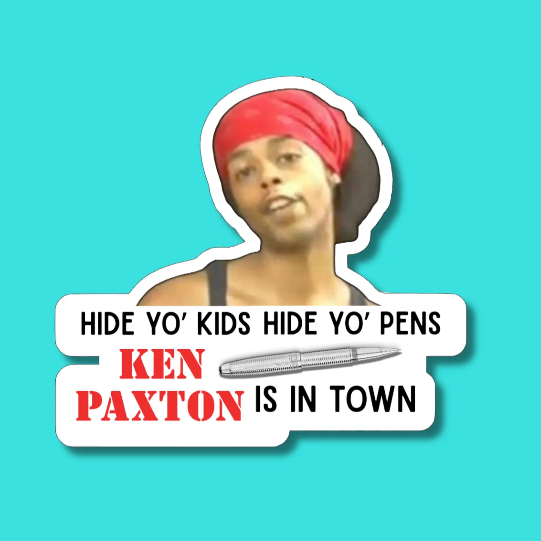 Waterproof Vinyl Sticker | Hide Yo Kids Hide Yo Pen Ken Paxton is In Town | Texas, Anti-Trump
