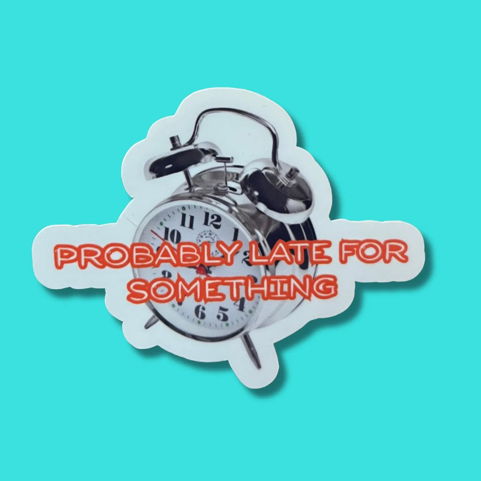 Waterproof Sticker| Probably Late for Something | Funny, Sarcastic Humor