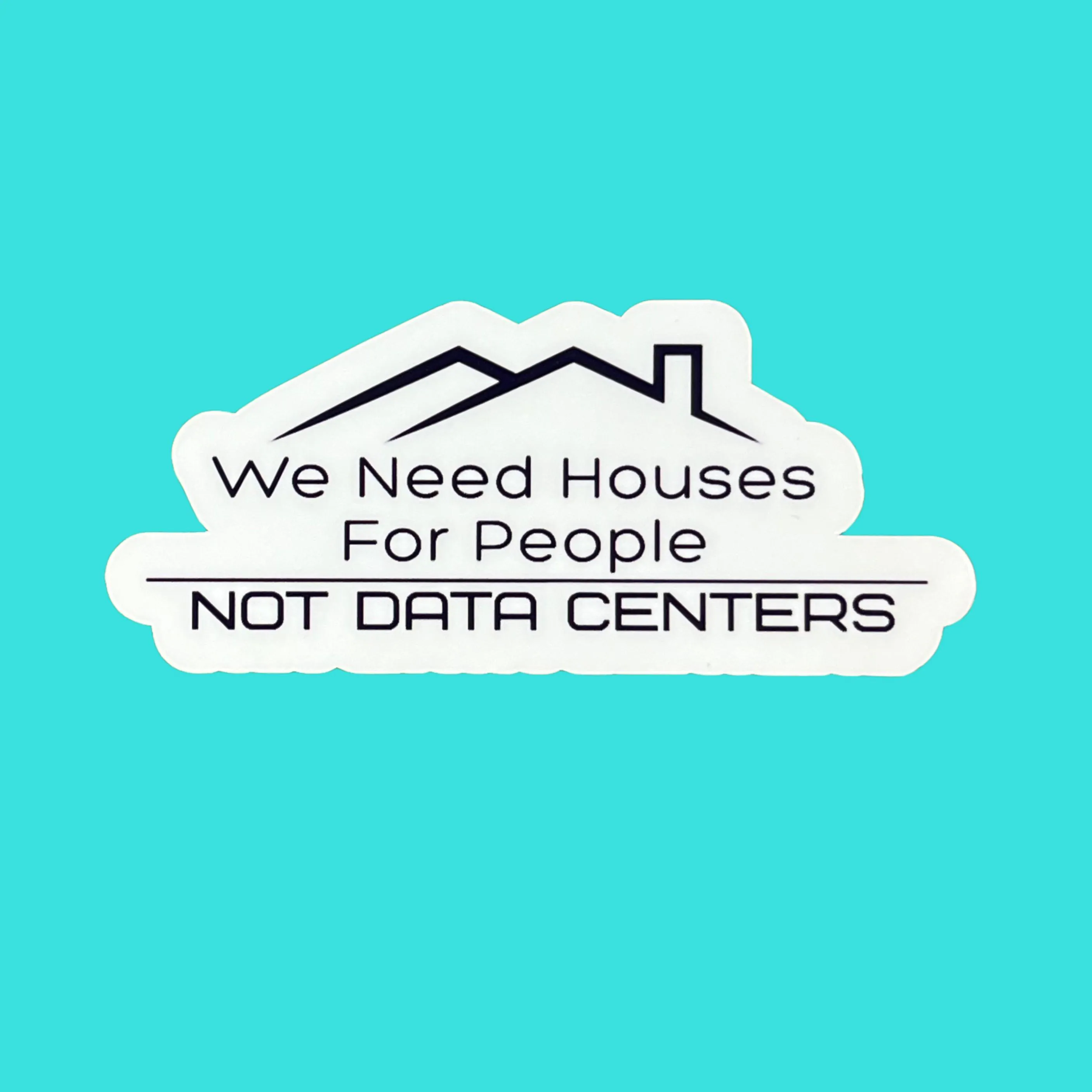 Waterproof Sticker - We Need Houses for People, Not Data Centers | Political Activism