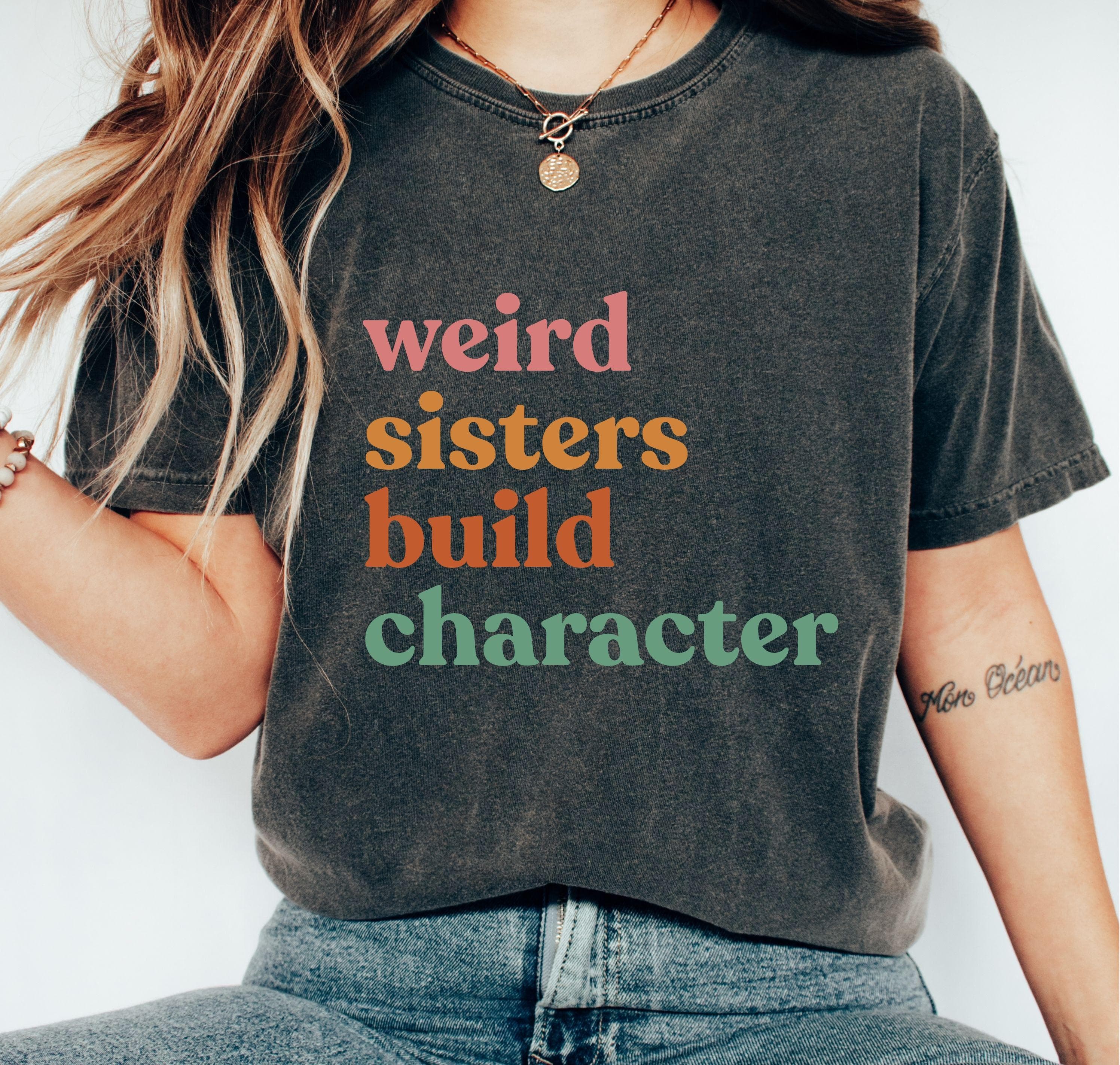 Weird Sisters Build Character Sweatshirt, Sisters Sweater, Siblings Day Gift, Retro Sisters Gift, Sisters Gift from Mom, Gift for Best Sis