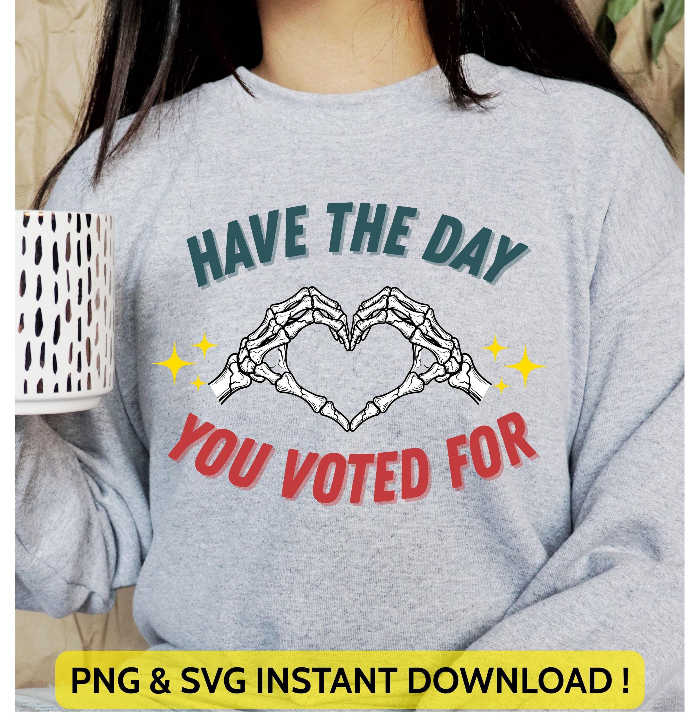 Have The Day You Voted For Svg Png | Funny Political Design for Cricut & Silhouette