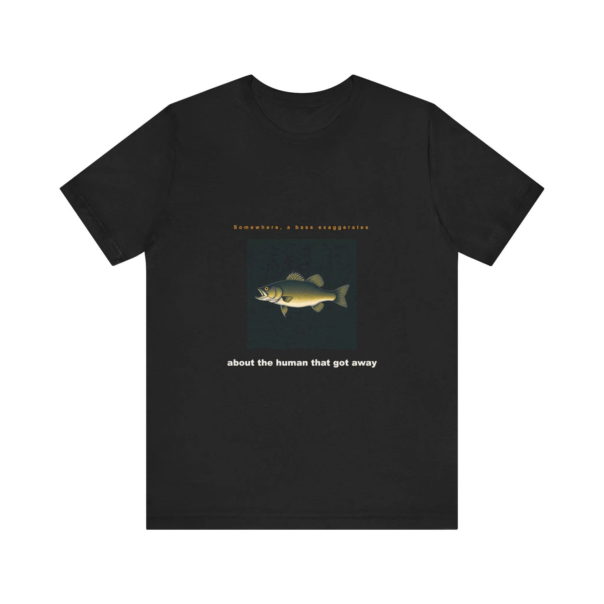 Somewhere, a bass exaggerates about the human that got away | Bass Fish Shirt T-Shirt