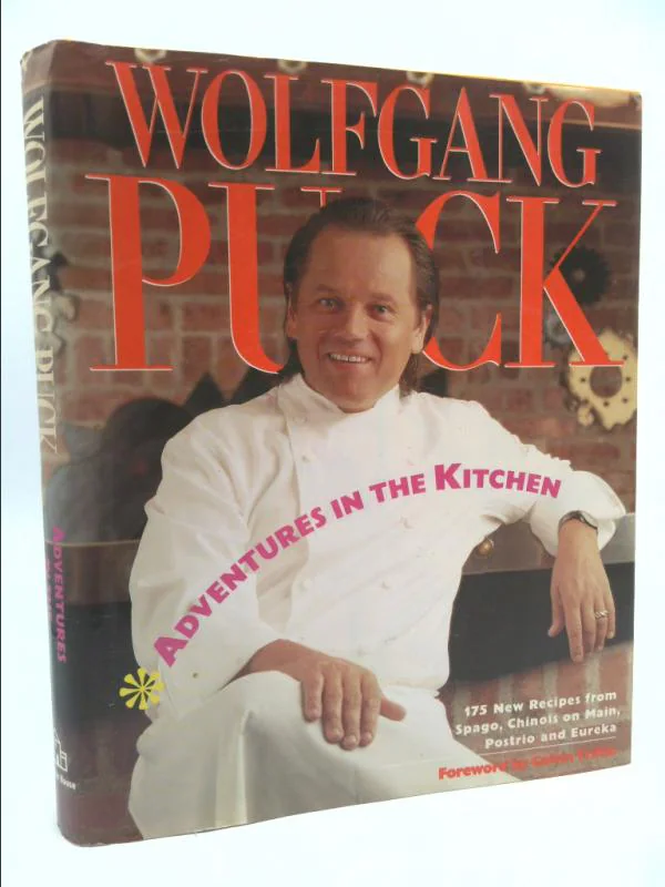Adventures in the Kitchen: 175 New Recipes From Spago, Chinois on Main, Postrio and Eureka by Wolfgang Puck