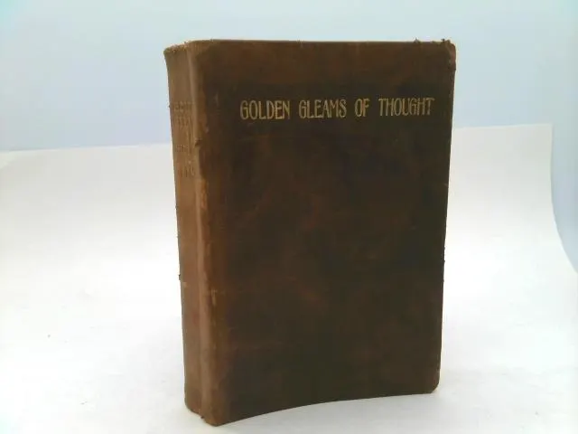 Golden Gleams of Thought, From the Words of Leading Orators, Divines, Philosophers, Statesmen and Poets by unknown author