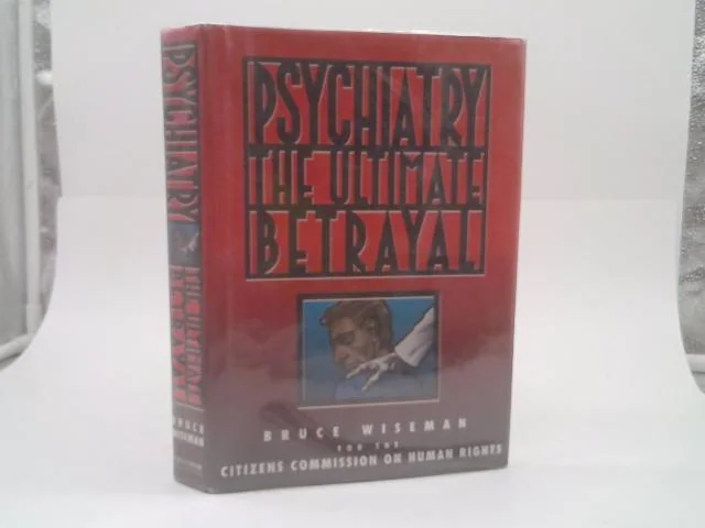Psychiatry: The Ultimate Betrayal by Bruce Wiseman