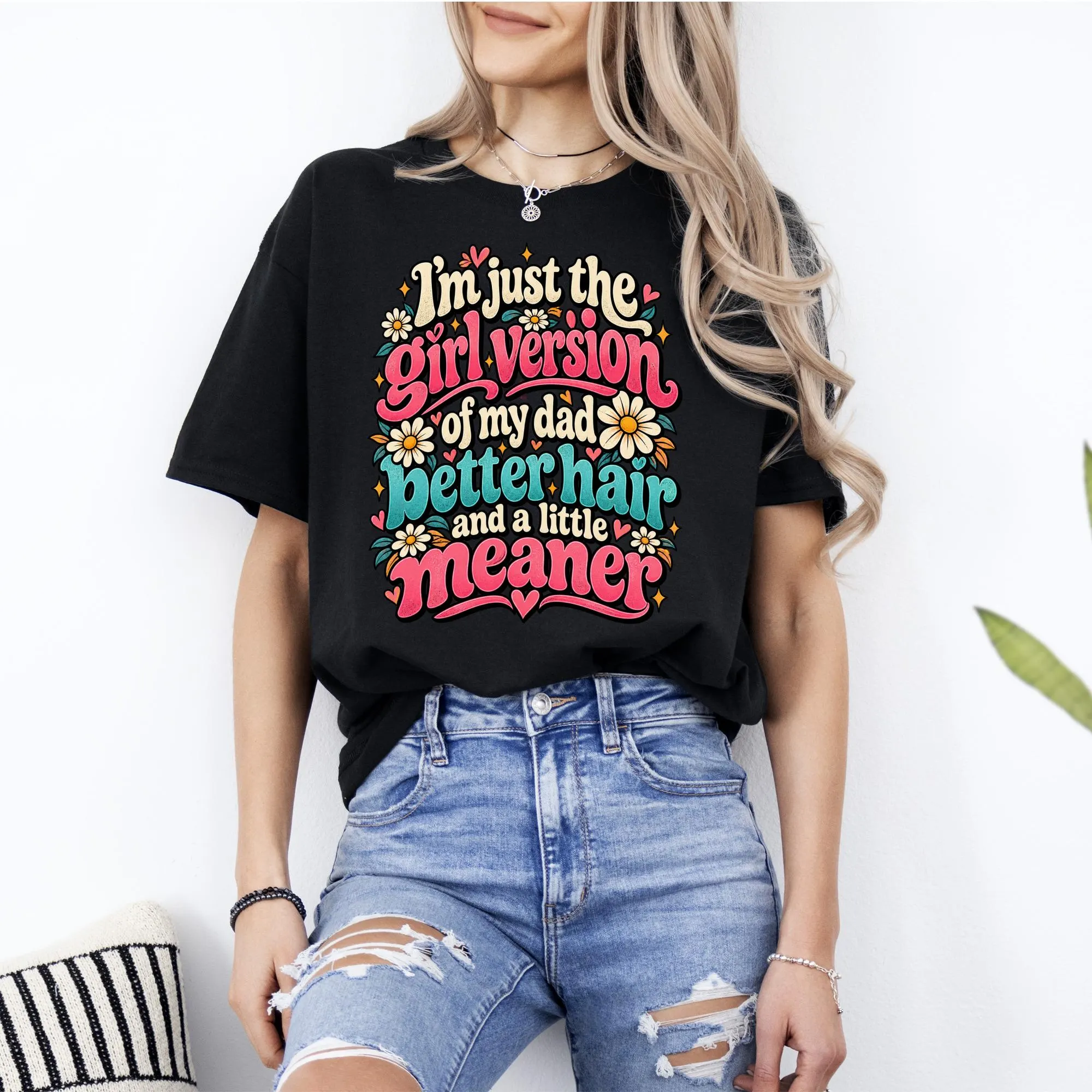 Black t-shirt with retro text "I'm just the girl version of my dad better hair and a little meaner".