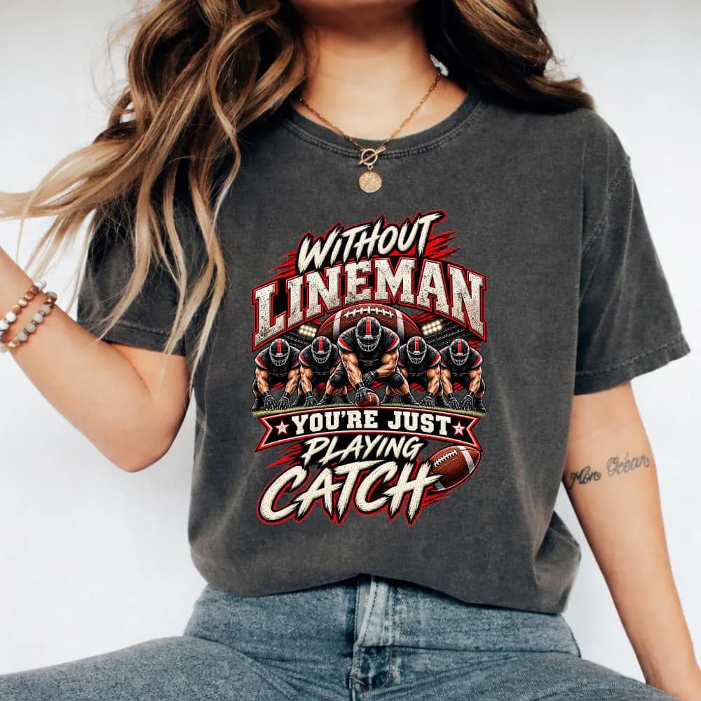 Without Lineman You're Just Playing Catch T-Shirt, Funny Football Lineman Gift, Offensive Line Graphic Tee, Football Dad Gift