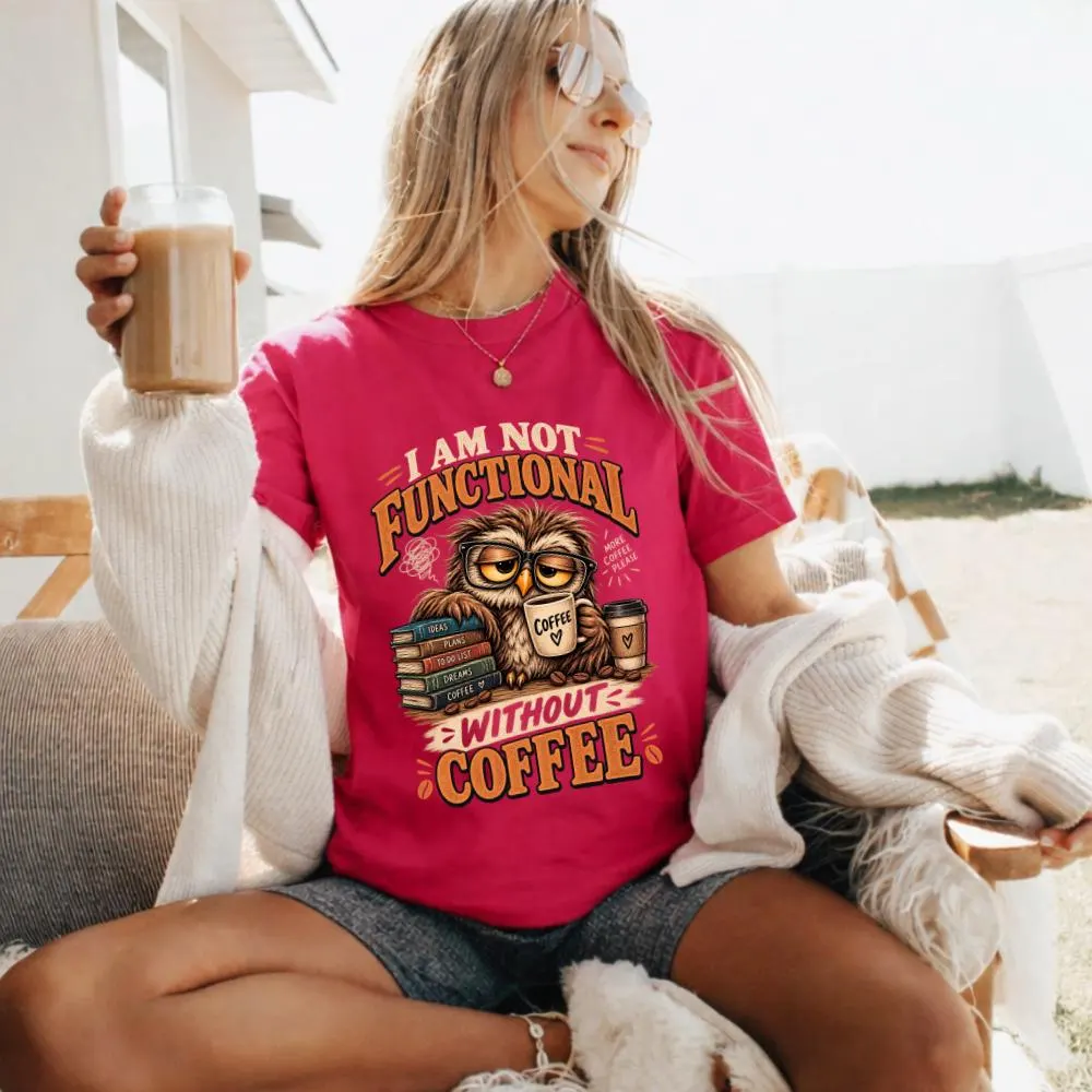 I Am Not Functional Without Coffee T-Shirt, Funny Coffee Lover Gift, Caffeine Humor Graphic Tee, Coffee Addict Shirt